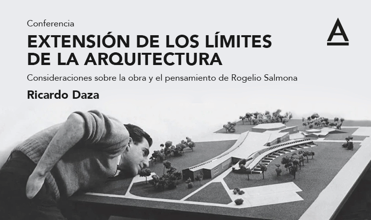 Conferencia: Extensión de los límites de la Arquitectura. Consideraciones sobre la obra y el pensamiento de Rogelio Salmona